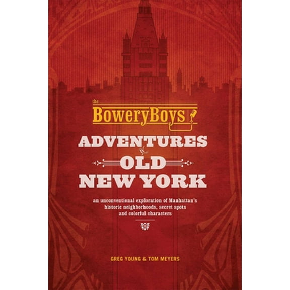 Pre-Owned The Bowery Boys: Adventures in Old New York: Historic Streets, Hidden Spots, and Iconic Neighborhoods in Manhattan (Paperback) 1612435572 9781612435572