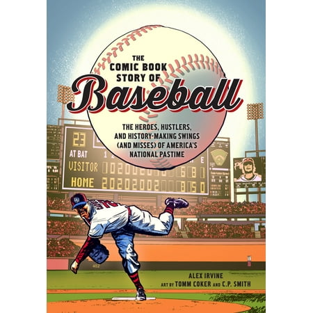 The Comic Book Story of Baseball : The Heroes, Hustlers, and History-Making Swings (and Misses) of America's National