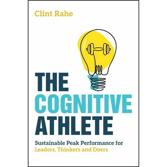 The Cognitive Athlete: Sustainable Peak Performance for Leaders, Thinkers and Doers, (Paperback)