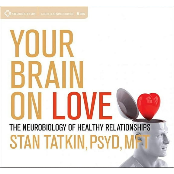 Your Brain on Love : The Neurobiology of Healthy Relationships