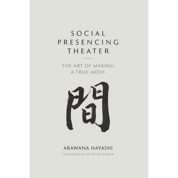 Social Presencing Theater: The Art of Making a True Move, (Paperback)