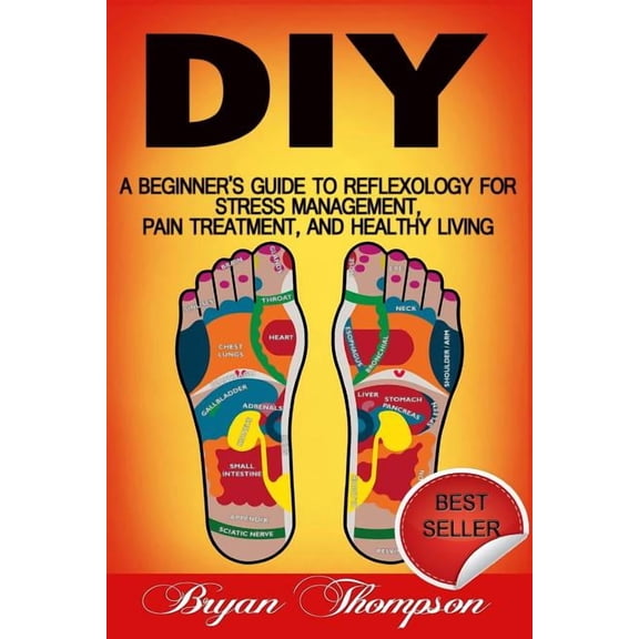 Diy: A Beginner's Guide To Reflexology For Stress Management, Pain Treatment, and Healthy Living, (Paperback)