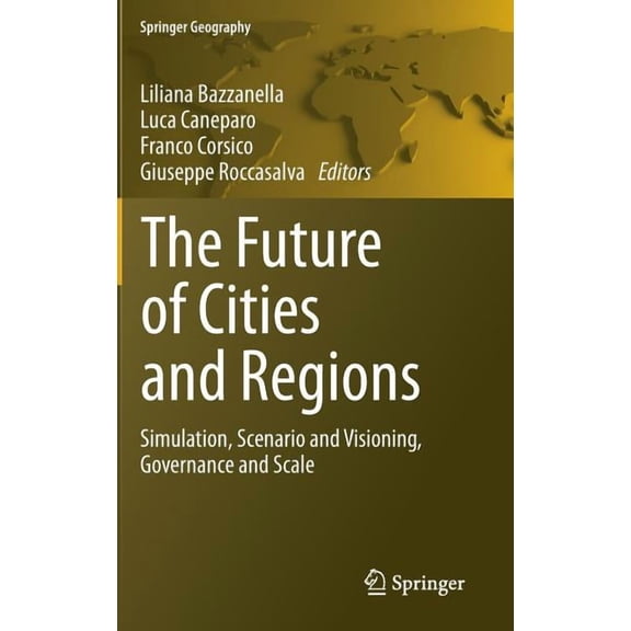 Springer Geography The Future of Cities and Regions: Simulation, Scenario and Visioning, Governance and Scale, (Hardcover)