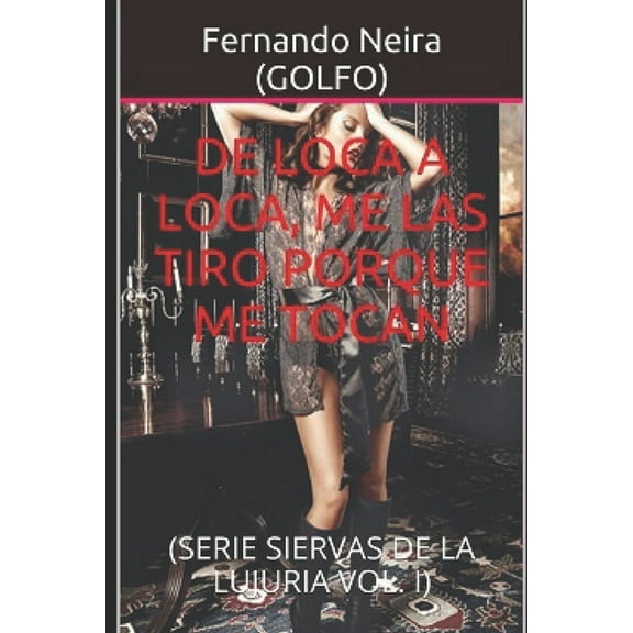 de Loca a Loca, Me Las Tiro Porque Me Tocan : (serie Siervas de la Lujuria Vol. I) (Series #1) (Paperback)