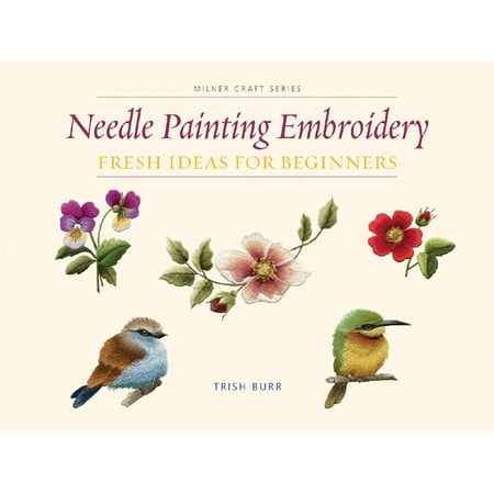 Needle Painting Embroidery : Fresh Ideas for Beginners