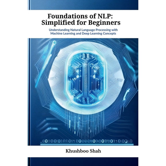 Foundations of NLP: Simplified for Beginners: Understanding Natural Language Processing with Machine Learning and Deep L, (Paperback)