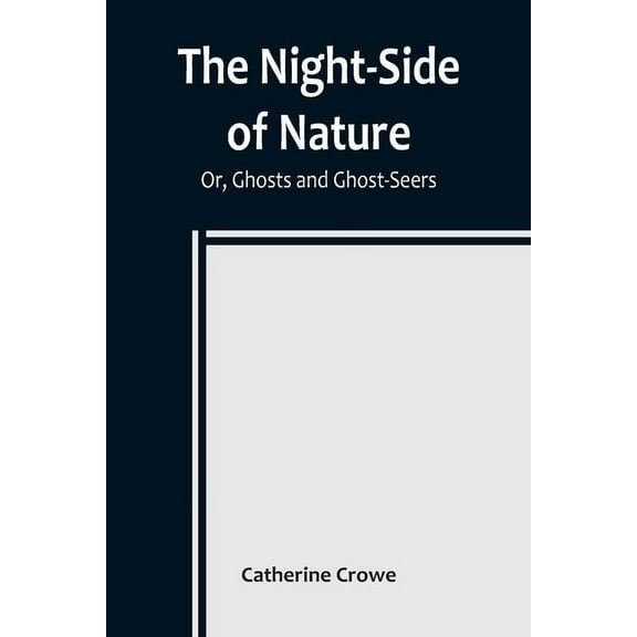 The Night-Side of Nature; Or, Ghosts and Ghost-Seers, (Paperback)