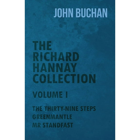 The Richard Hannay Collection - Volume I - The Thirty-Nine Steps, Greenmantle, MR Standfast, (Paperback)