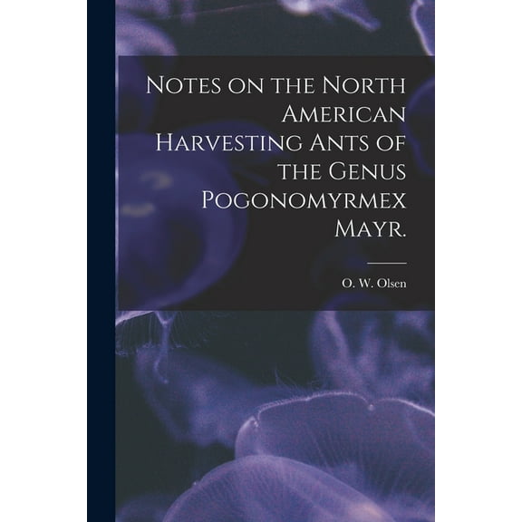 Notes on the North American Harvesting Ants of the Genus Pogonomyrmex Mayr., (Paperback)