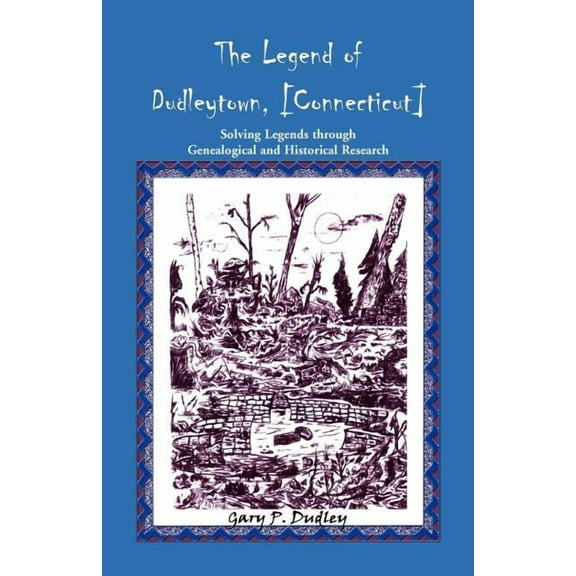 The Legend of Dudleytown [Connecticut] Solving Legends through Genealogical and Historical Research, (Paperback)