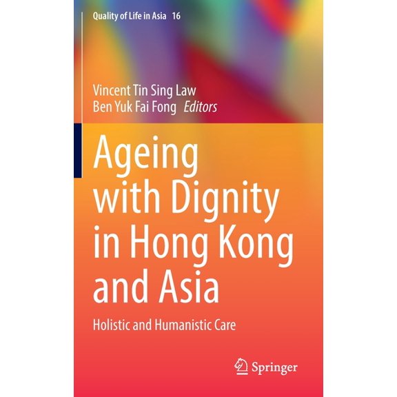 Quality of Life in Asia Ageing with Dignity in Hong Kong and Asia: Holistic and Humanistic Care, Book 16, (Hardcover)