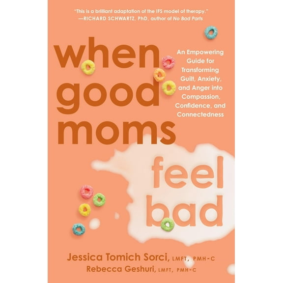 When Good Moms Feel Bad: An Empowering Guide for Transforming Guilt, Anxiety, and Anger Into Compassion, Confidence, and, (Hardcover)