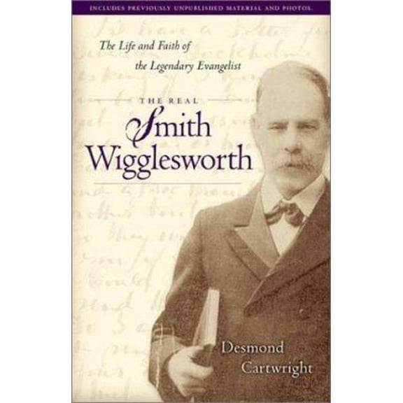 Pre-Owned The Real Smith Wigglesworth: The Life and Faith of the Legendary Evangelist (Paperback) 0800793358 9780800793357