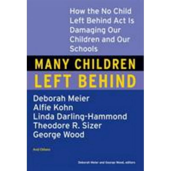 Many Children Left Behind : How the No Child Left Behind Act Is Damaging Our Children and Our Schools 9780807004593 Used / Pre-owned
