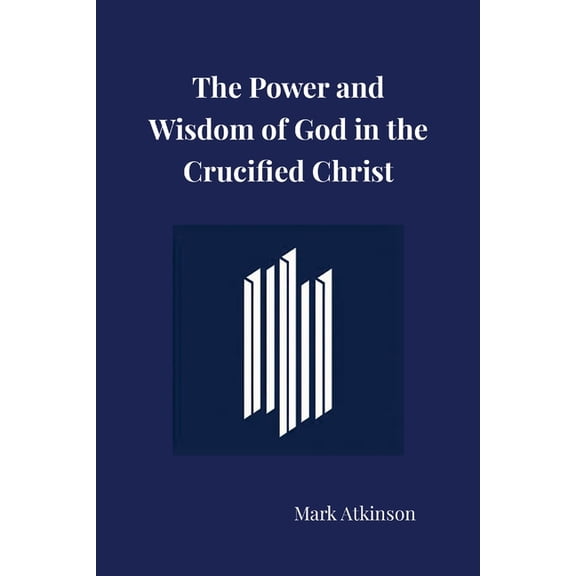 The Power and Wisdom of God in the Crucified Christ, (Paperback)
