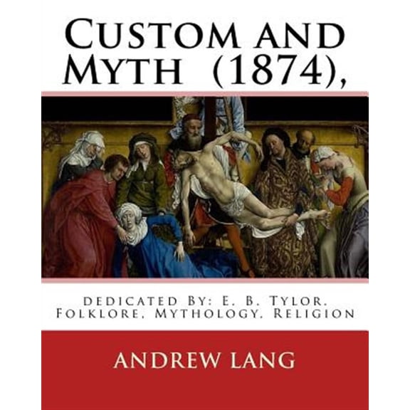 Pre-Owned Custom and Myth (1874), by: Andrew Lang, Dedicated By: E. B. Tylor: Sir Edward Burnett Tylor (2 October 1832 - 2 January 1917) Was an English Anth
