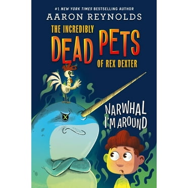 The Incredibly Dead Pets of Rex Dexter Narwhal I'm Around, Book 2, (Hardcover)
