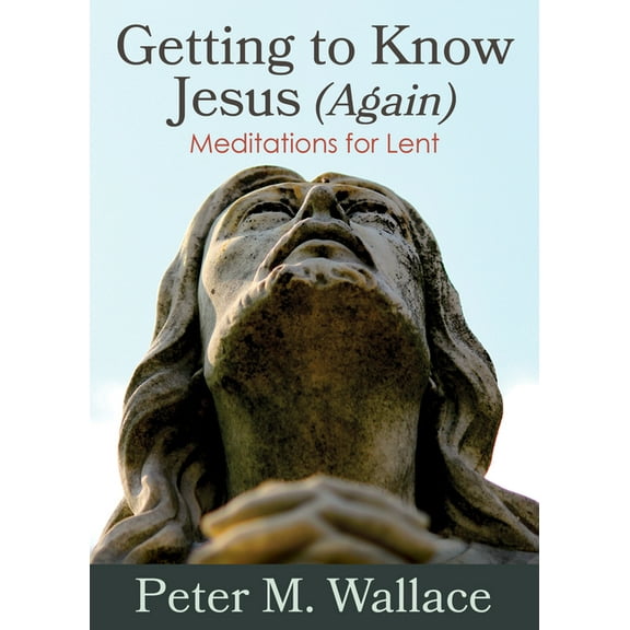 Getting to Know Jesus (Again): Meditations for Lent, (Paperback)