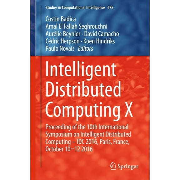 Studies in Computational Intelligence Intelligent Distributed Computing X: Proceedings of the 10th International Symposium on Intelligent Distributed Computin, Book 678, (Hardcover)