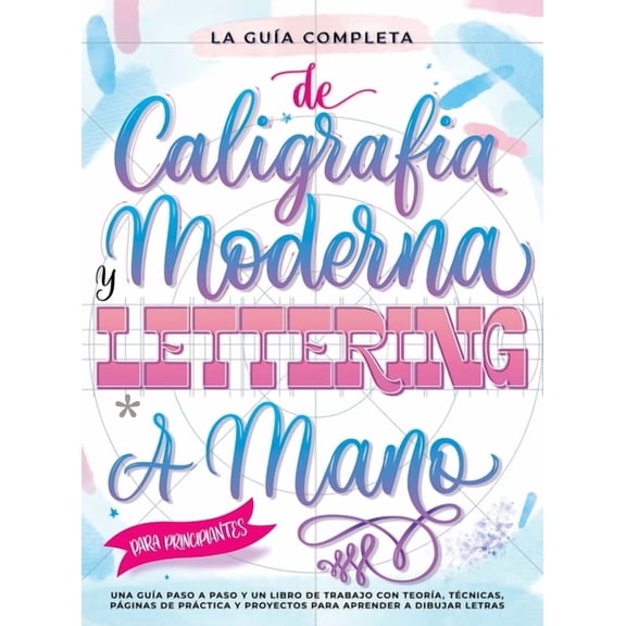 La GuÃa Definitiva de CaligrafÃa Moderna y Lettering a Mano para Principiantes: Una guÃa paso a paso y un libro de traba, (Hardcover)