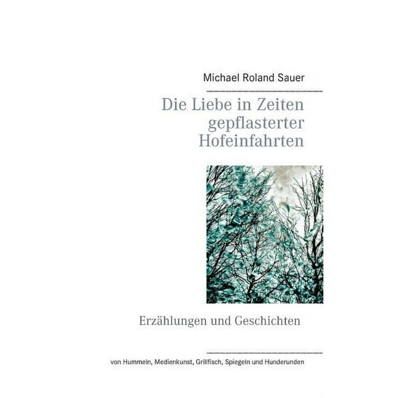 Die Liebe in Zeiten gepflasterter Hofeinfahrten: Erzählungen und Geschichten, (Paperback)