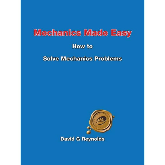 Mechanics Made Easy: How to Solve Mechanics Problems (Paperback) by David G Reynolds