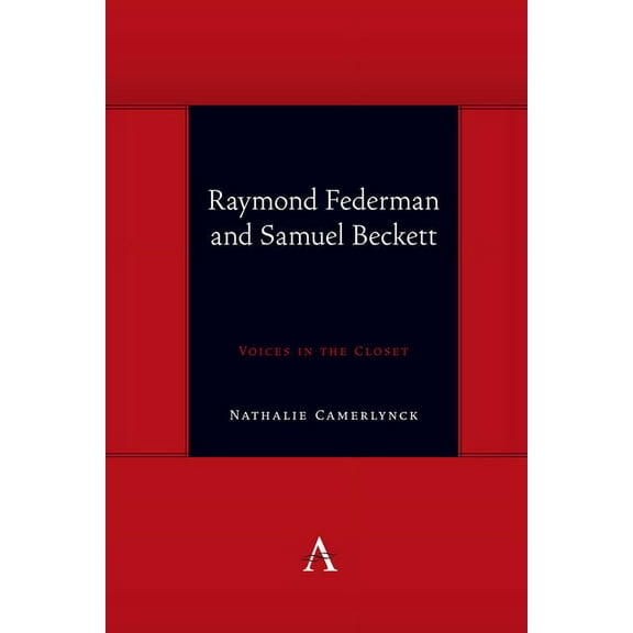 Anthem Symploke Studies in Theory Raymond Federman and Samuel Beckett: Voices in the Closet, (Hardcover)