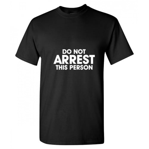 Do Not Arrest This Person Humor Cops Tshirt Novelty Sarcastic Saying Apparel Graphic Tees Gift For Holidays Christmas Vacations Funny Mens T Shirt