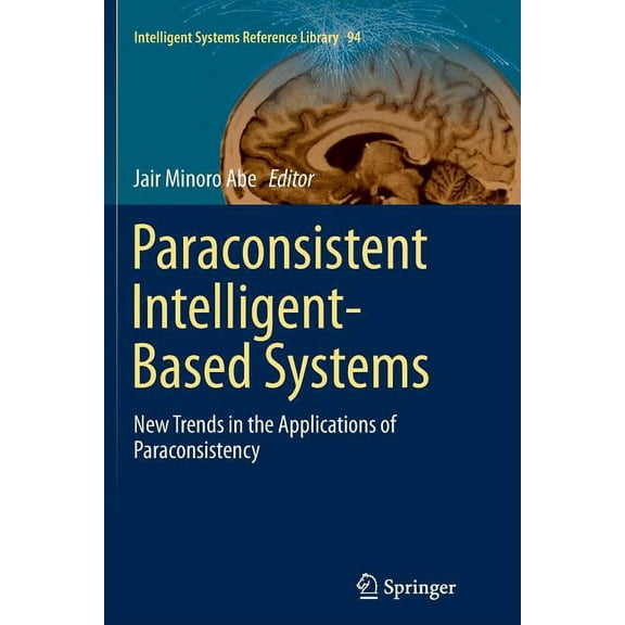 Intelligent Systems Reference Library Paraconsistent Intelligent-Based Systems: New Trends in the Applications of Paraconsistency, Book 94, (Paperback)