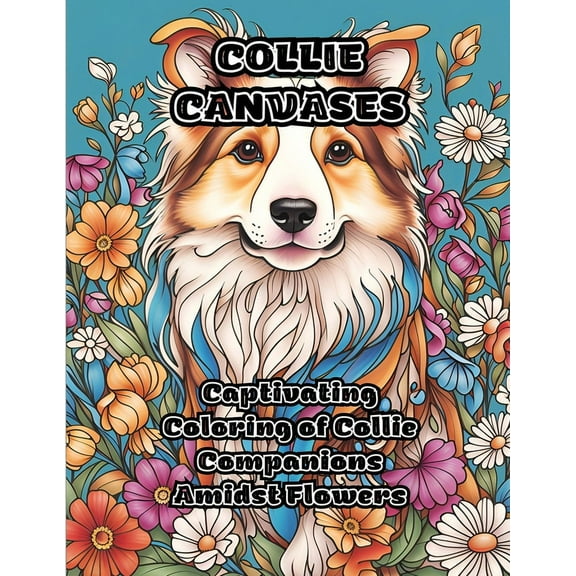 Collie Canvases: Captivating Coloring of Collie Companions Amidst Flowers, (Paperback)