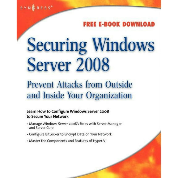 Securing Windows Server 2008: Prevent Attacks from Outside and Inside Your Organization, (Paperback)