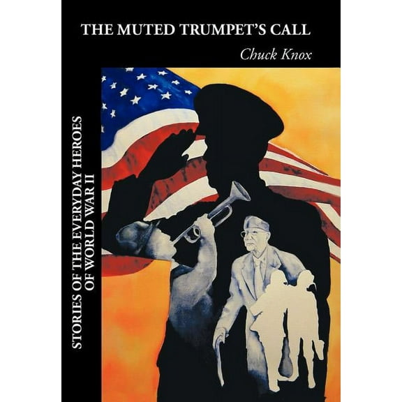 The Muted Trumpet's Call: Stories of the Everyday Heroes of World War II, (Hardcover)