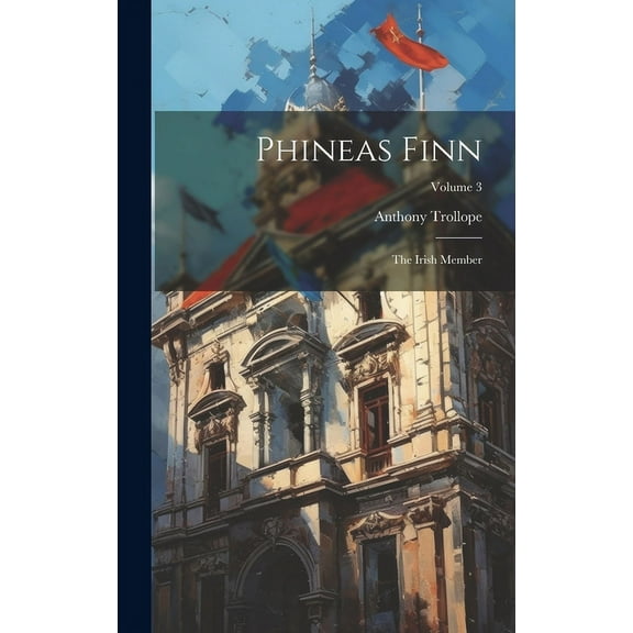 Phineas Finn: The Irish Member; Volume 3 (Hardcover)