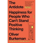 The Antidote : Happiness for People Who Can't Stand Positive Thinking (Paperback)