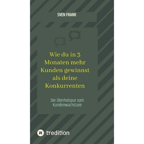 Wie du in 3 Monaten mehr Kunden gewinnst als deine Konkurrenten: Die Ãberholspur zum Kundenwachstum, (Hardcover)