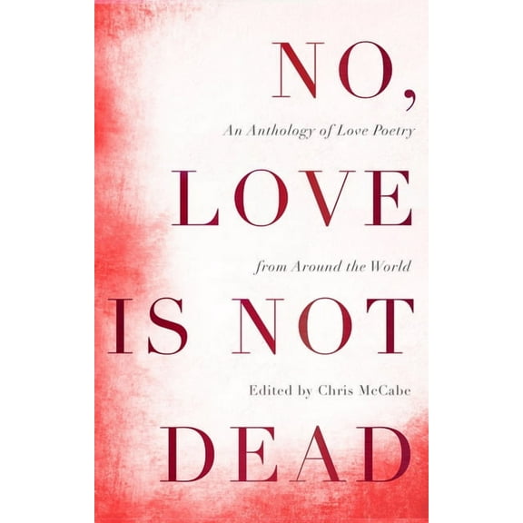 No, Love Is Not Dead: An Anthology of Love Poetry from Around the World, (Paperback)