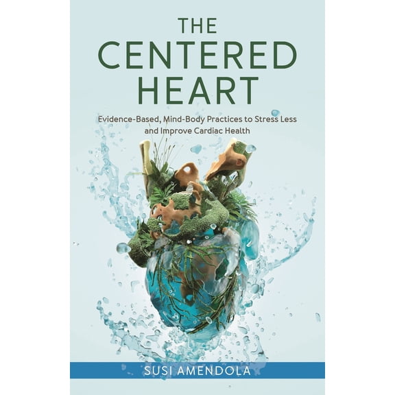 Pre-Owned The Centered Heart: Evidence-Based, Mind-Body Practices to Stress Less and Improve Cardiac Health (Hardcover) 1538183242 9781538183243