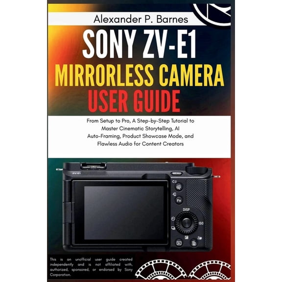 Sony ZV-E1 Mirrorless Camera User Guide: From Setup to Pro, A Step-by-Step Tutorial to Master Cinematic Storytelling, AI, (Paperback)
