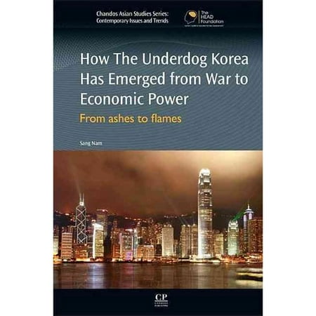 How the Underdog Korea Has Emerged from War to Economic Power: From Ashes to Flames