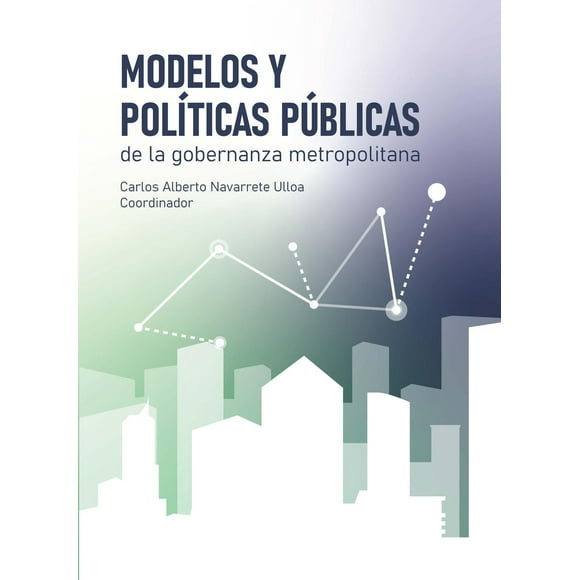 Modelos y políticas públicas de la gobernanza metropolitana El Colegio de Jalisco 9786078657094