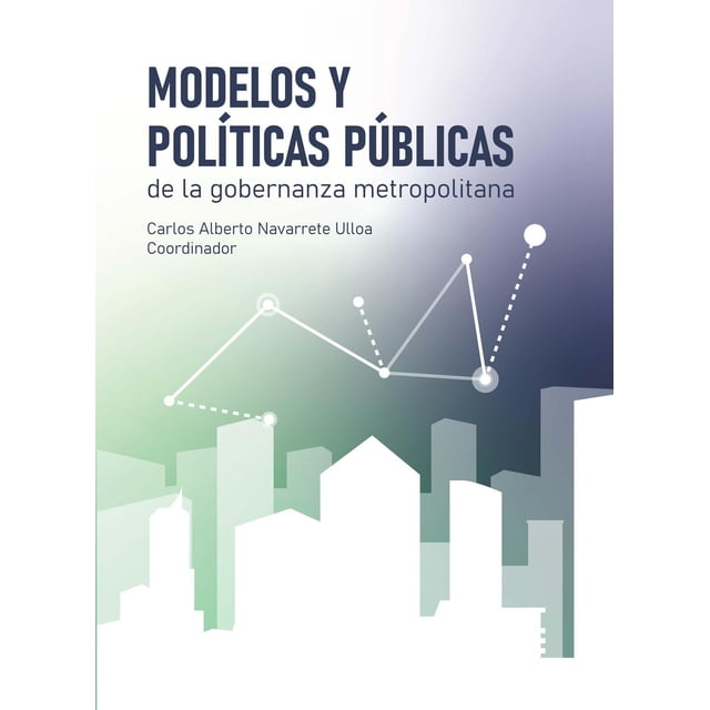 Modelos y políticas públicas de la gobernanza metropolitana El Colegio de Jalisco 9786078657094