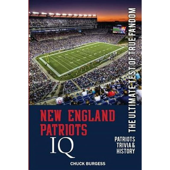 New England Patriots IQ: The Ultimate Test of True Fandom (History & Trivia) (Paperback) by Black Mesa Publishing (Editor), Tucker Elliot, Chuck Burgess