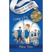 Perfect Balance Gymnastics: Courage to Fly (Series #7) (Paperback)