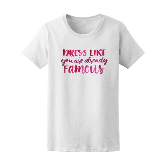 Dress Like You're Already Famous Women Tee - Image by Shutterstock