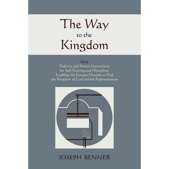 The Way to the Kingdom: Being Definite and Simple Instructions For Self-Training and Discipline, Enabling the Earnest Di, (Paperback)