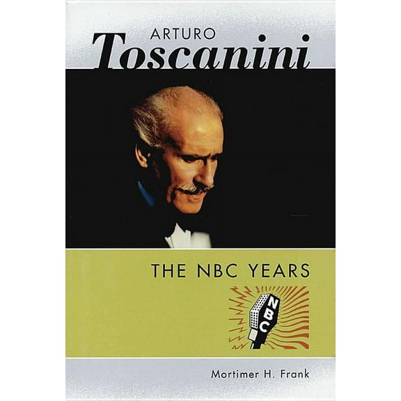 Amadeus Arturo Toscanini: The NBC Years, (Hardcover)
