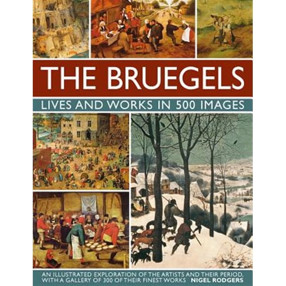 Pre-Owned The Bruegels: Lives & Works In 500 Images (New A) : An Illustrated Exploration Of The Artists And Their Period, With A Gallery Of 300 Of Finest Works (Hardcover)