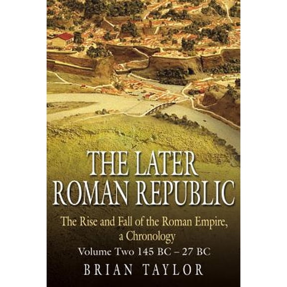 Pre-Owned The Later Roman Republic: The Rise and Fall of the Roman Empire, a Chronology - Volume Two (Hardcover 9781862273498) by Brian Taylor