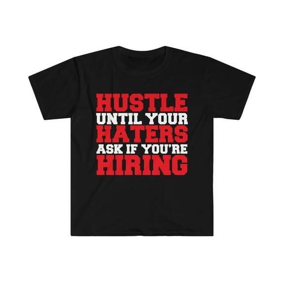 Hustle Until Your Haters Ask You're Hiring Unisex Tshirt S-3XL Entrepreneur