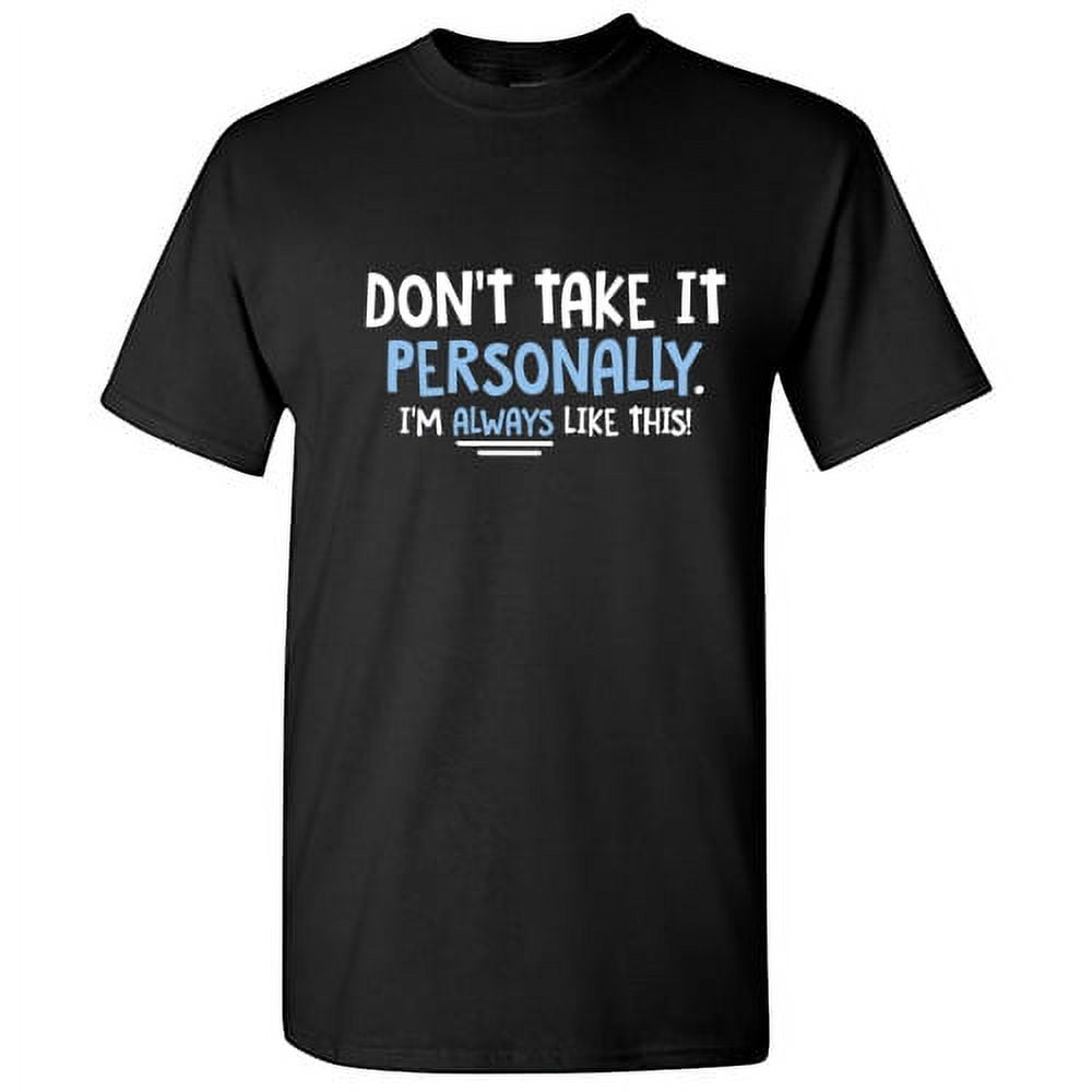 Don't Take It Personally I'm Always Like This Hilarious Tshirt Humor Novelty Sarcastic Graphic Tee Gift For Christmas Anniversary Birthday Funny Mens T Shirt